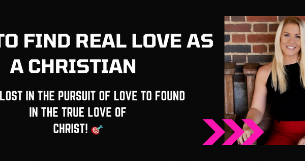 How To Find Real Love As A Christian
